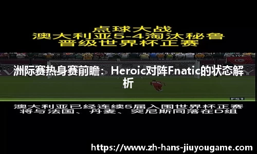 洲际赛热身赛前瞻：Heroic对阵Fnatic的状态解析